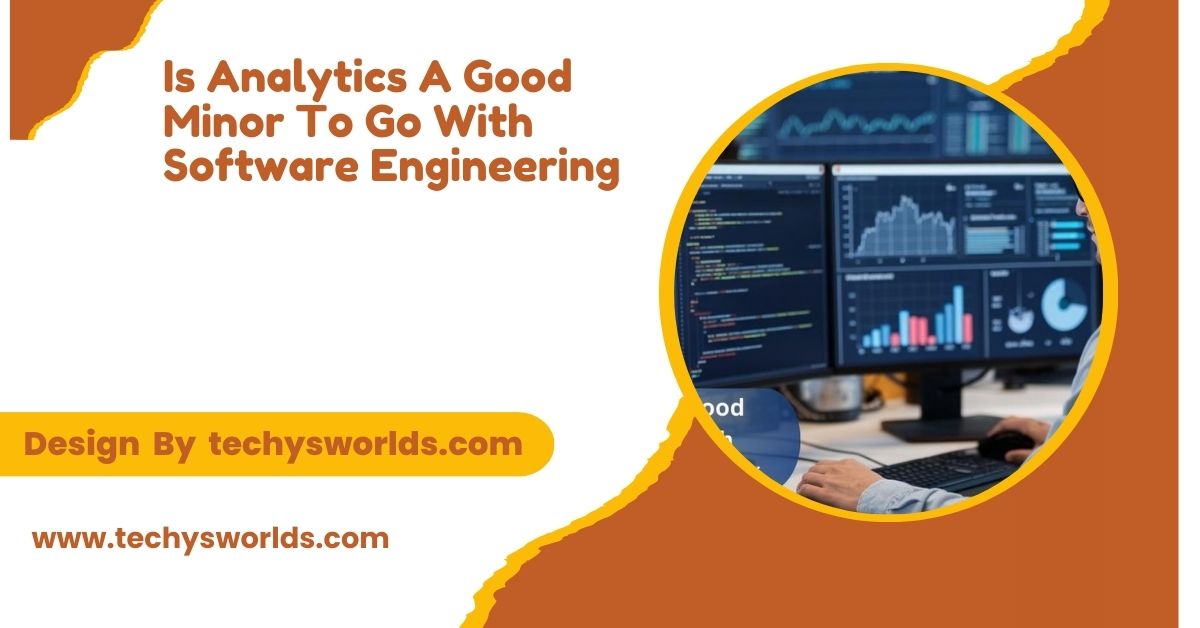 Is Analytics A Good Minor To Go With Software Engineering – A Overview Guide!