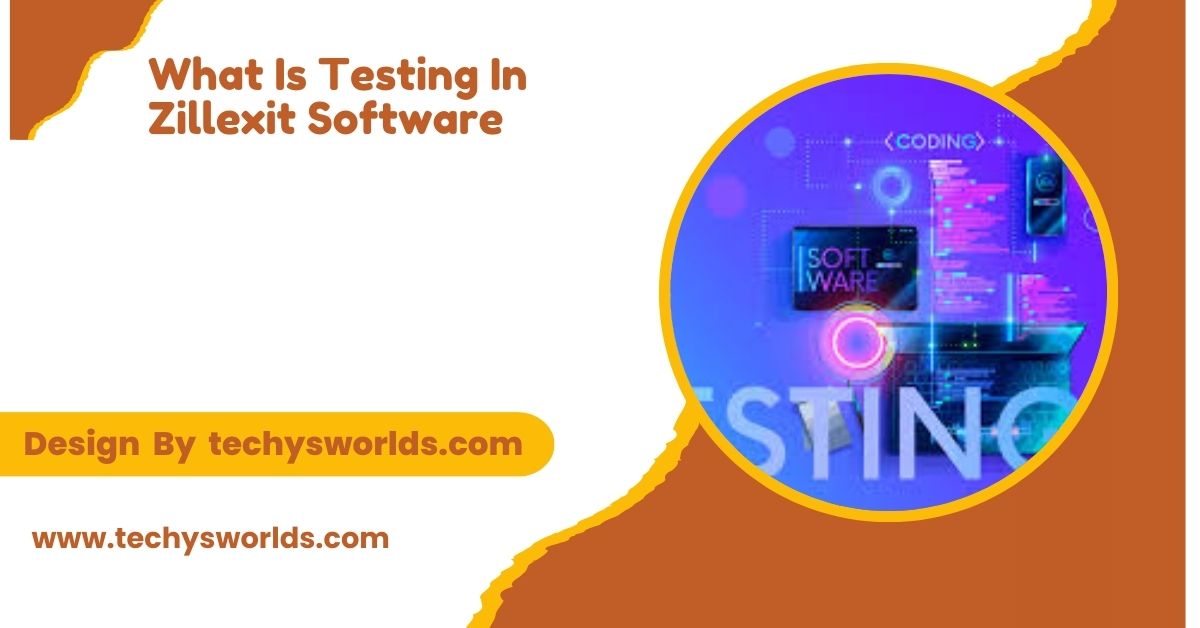 What Is Testing In Zillexit Software – Explained Simply!