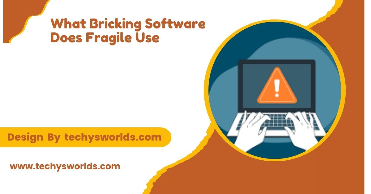 What Bricking Software Does Fragile Use – Bricking Software Fragile Uses!