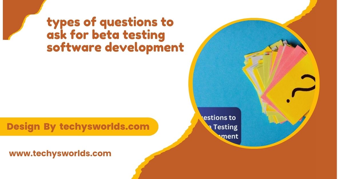 Types Of Questions To Ask For Beta Testing Software Development – Top Questions For Effective Beta Testing!