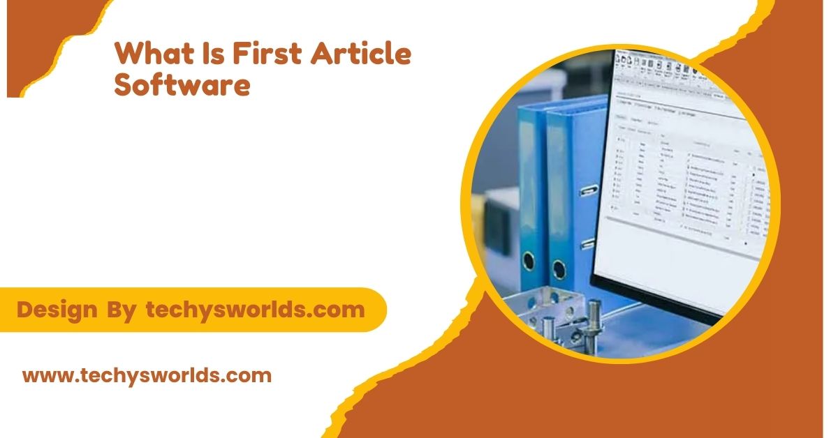 What Is First Article Software – A Comprehensive Guide!