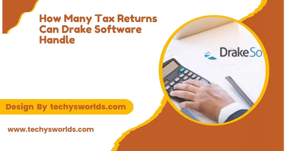 How Many Tax Returns Can Drake Software Handle – A Detailed Examination!