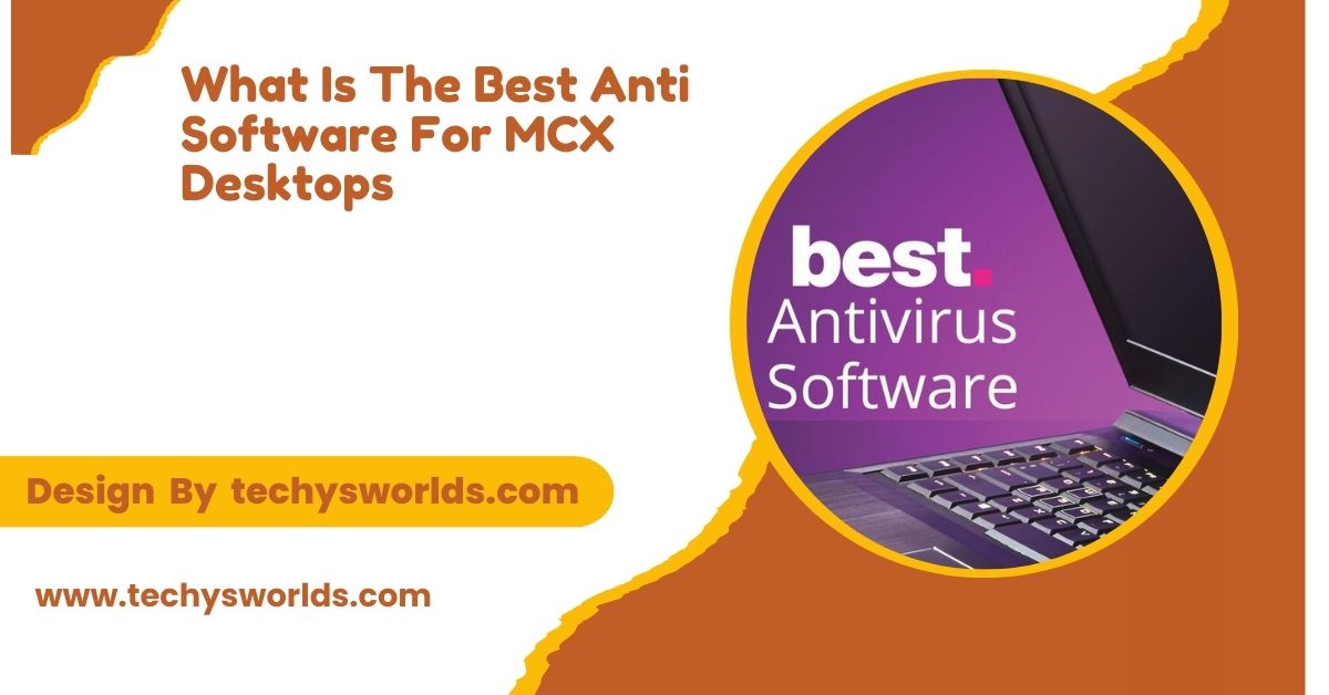 What Is The Best Anti Software For MCX Desktops – Choosing the Right  Solution!