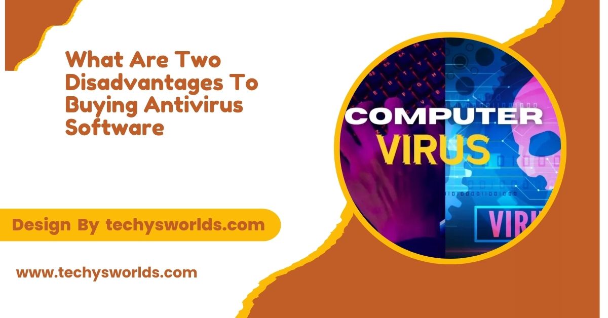 What Are Two Disadvantages To Buying Antivirus Software – Is Antivirus Software Worth The Cost!