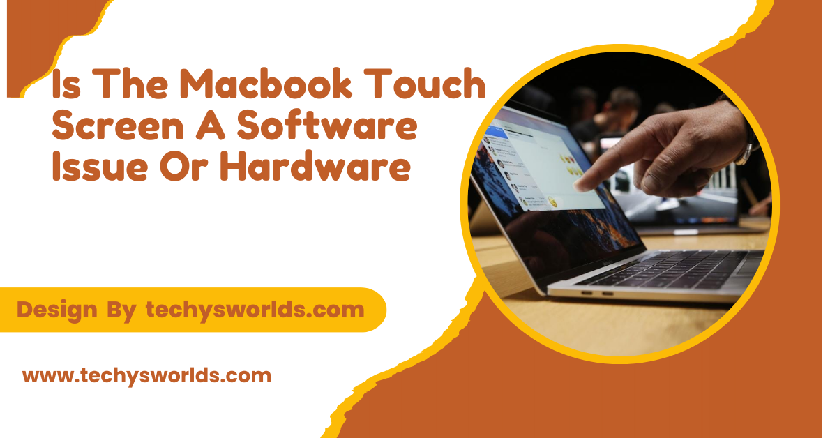 Is The Macbook Touch Screen A Software Issue Or Hardware – A Comprehensive Analysis!