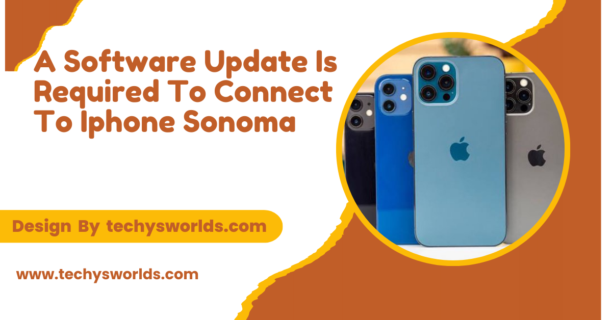 A Software Update Is Required To Connect To Iphone Sonoma – Understanding the Implications!