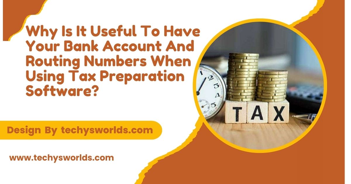 Why Is It Useful To Have Your Bank Account And Routing Numbers When Using Tax Preparation Software? – An In-Depth Overview!