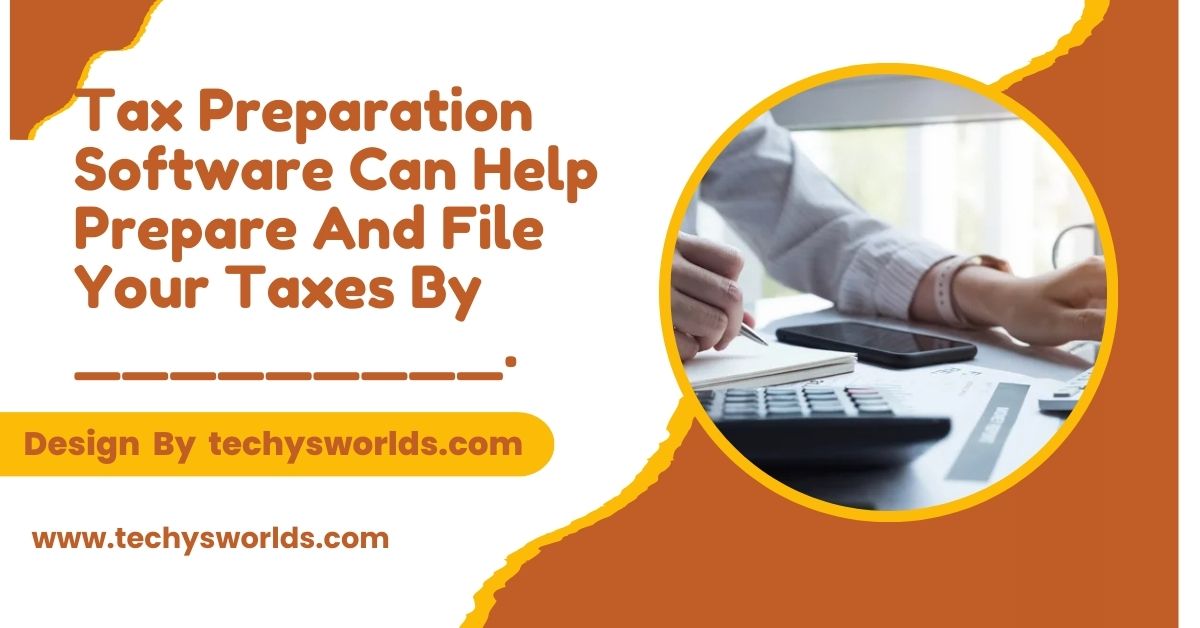 Tax Preparation Software Can Help Prepare And File Your Taxes By _________. – A Complete Breakdown!