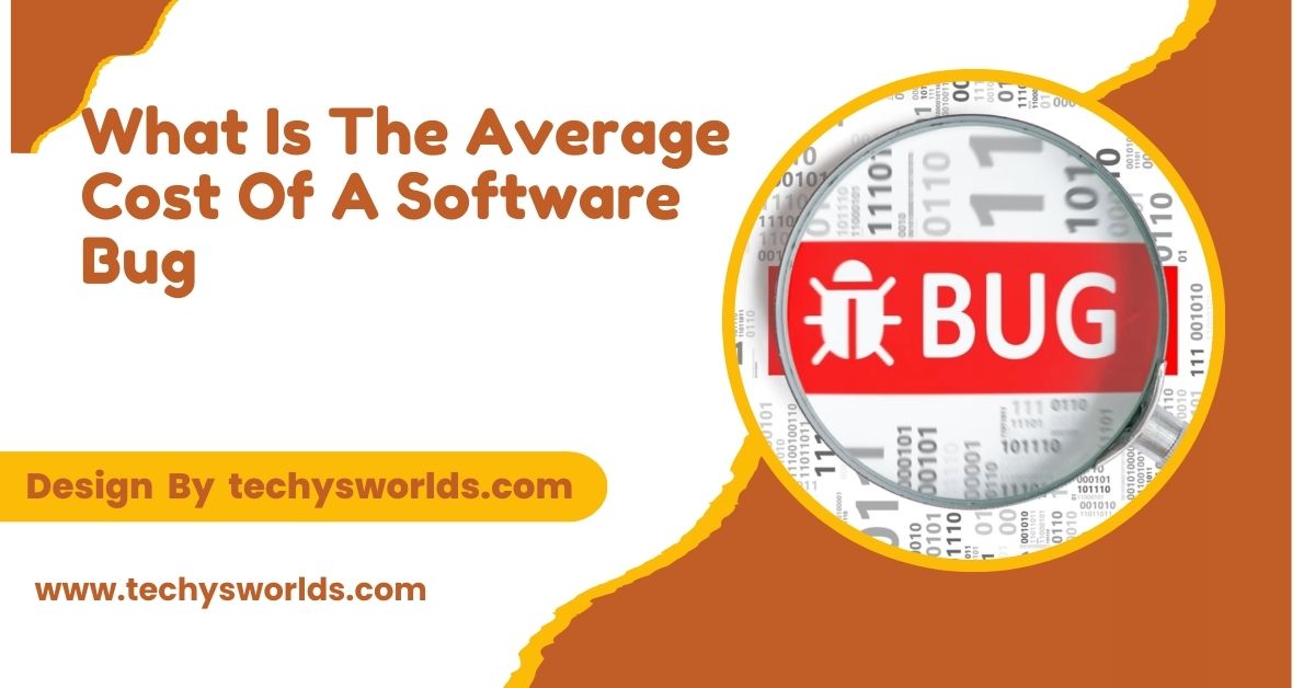 What Is The Average Cost Of A Software Bug – Implications and Insights!