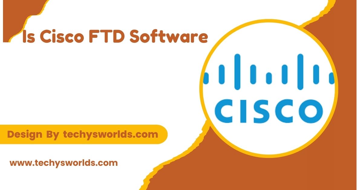 Is Cisco FTD Software – An In-Depth Exploration!