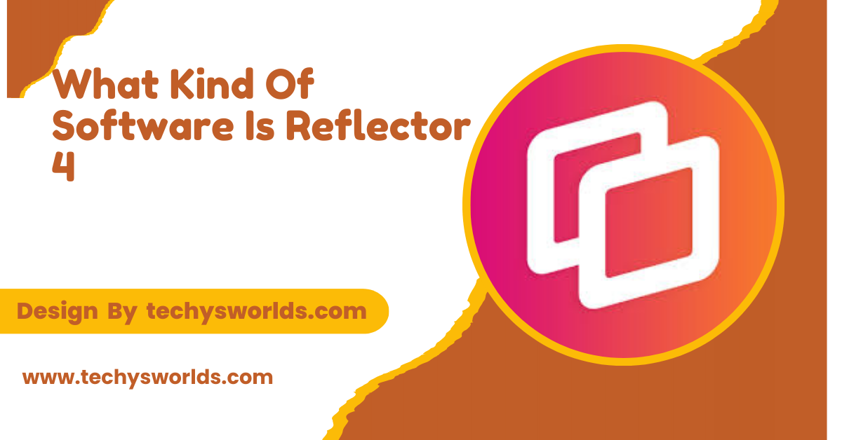 What Kind Of Software Is Reflector 4 – A Detailed Guide!