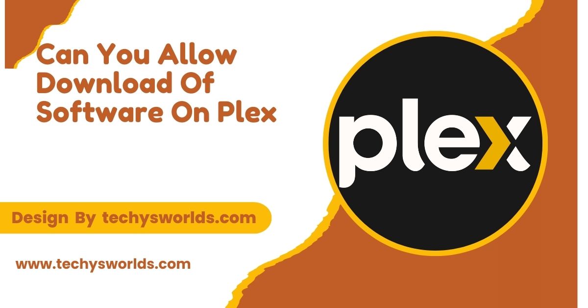 Can You Allow Download Of Software On Plex – A Complete Breakdown!