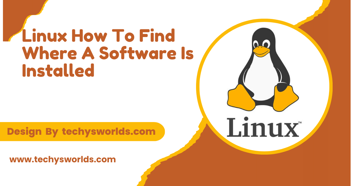 Linux How To Find Where A Software Is Installed – A Comprehensive Guide!