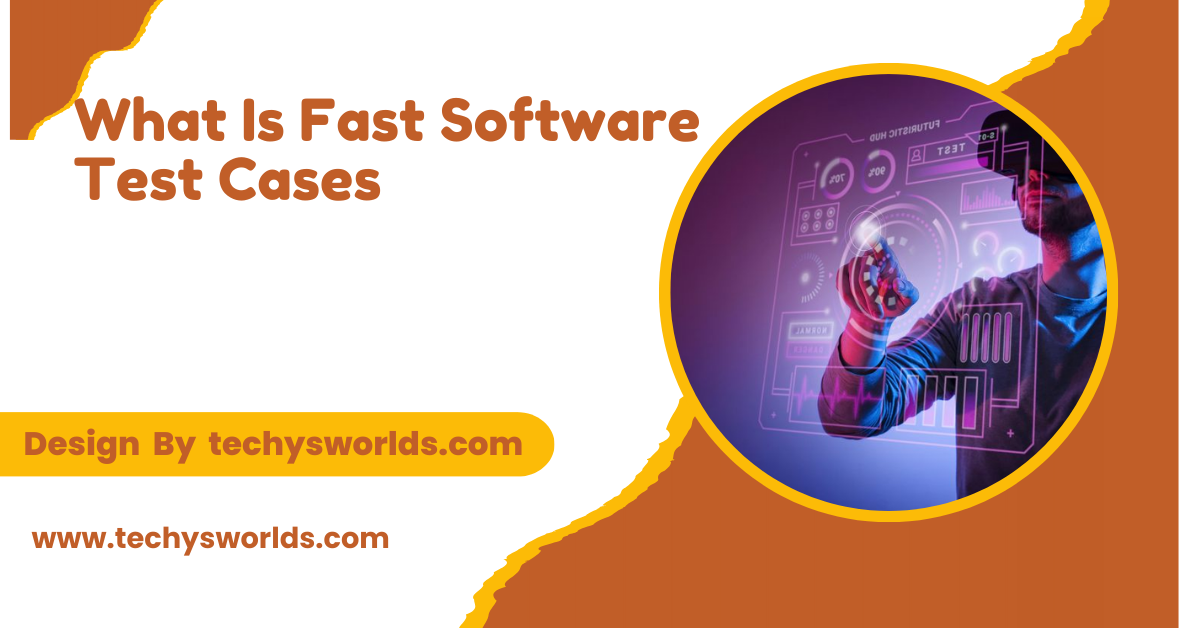 What Is Fast Software Test Cases – A Step-By-Step Guide!