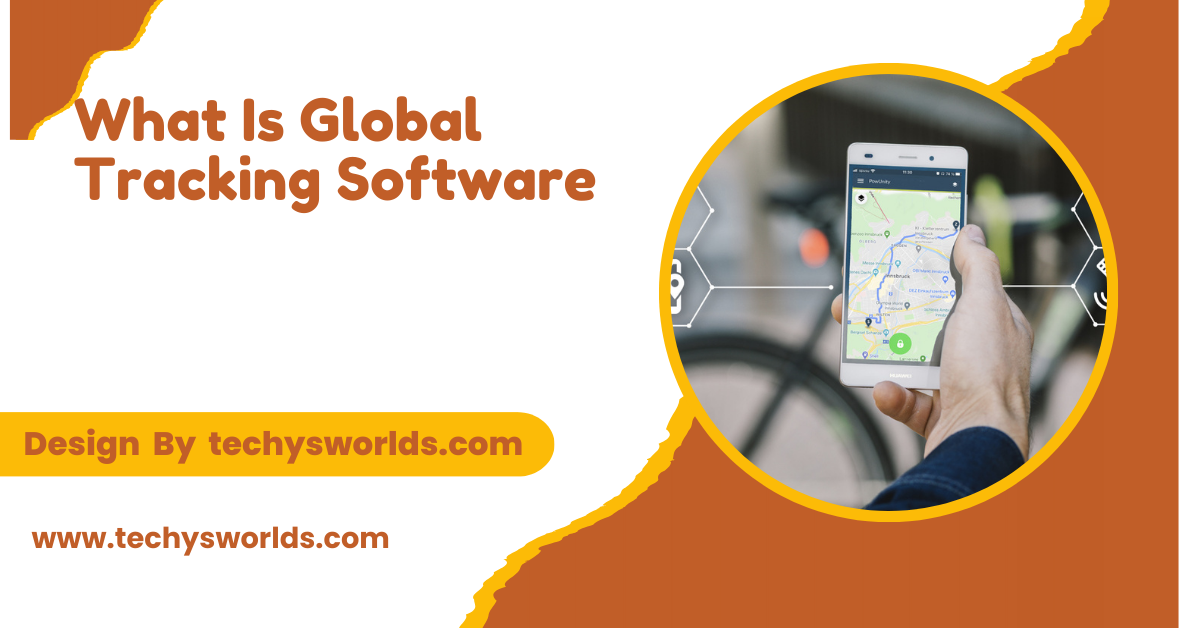 What Is Global Tracking Software – A Complete Guide!